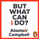 But What Can I Do? : Why Politics Has Gone So Wrong, and How You Can Help Fix It - eAudiobook