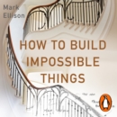 How to Build Impossible Things : A Carpenter's Notes on Life & the Art of Good Work - eAudiobook