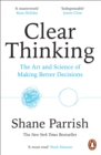Clear Thinking : The Art and Science of Making Better Decisions - Book
