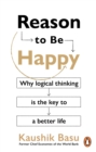 Reason to Be Happy : Why logical thinking is the key to a better life - Book