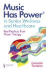 Music Has Power® in Senior Wellness and Healthcare : Best Practices from Music Therapy - Book