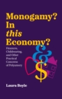 Monogamy? In this Economy? : Finances, Childrearing, and Other Practical Concerns of Polyamory - Book