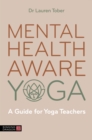Mental Health Aware Yoga : A Guide for Yoga Teachers - Book