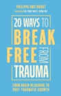 20 Ways to Break Free From Trauma : From Brain Hi-Jacking to Post-Traumatic Growth - Book