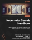 Kubernetes Secrets Handbook : Design, implement, and maintain production-grade Kubernetes Secrets management solutions - eBook