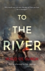 To the River : Why would you risk your life and all that you love for a stranger? - Book