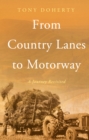From Country Lanes to Motorway : A Journey Remembered - Book