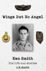 Wings But No Angel : Ken Smith, His Life And Stories - Book