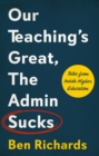 Our Teaching's Great, The Admin Sucks : Tales From Inside Higher Education - eBook