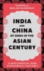 India and China at Odds in the Asian Century : A Diplomatic and Strategic History - Book
