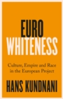 Eurowhiteness : Culture, Empire and Race in the European Project - eBook
