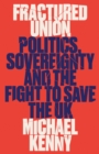 Fractured Union : Politics, Sovereignty and the Fight to Save the UK - eBook
