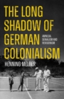 The Long Shadow of German Colonialism : Amnesia, Denialism and Revisionism - eBook