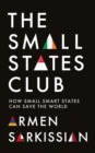 The Small States Club : How Small Smart States Can Save the World - eBook