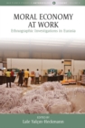 Moral Economy at Work : Ethnographic Investigations in Eurasia - Book