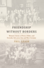 Friendship without Borders : Women's Stories of Power, Politics, and Everyday Life across East and West Germany - Book