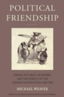 Political Friendship : Liberal Notables, Networks, and the Pursuit of the German Nation State, 1848-1866 - Book