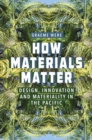 How Materials Matter : Design, Innovation and Materiality in the Pacific - eBook
