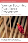 Women Becoming Practitioner Researchers : From School Teacher to Academic - Book