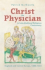 Christ the Physician in Late-Medieval Religious Controversy : England and Central Europe, 1350-1434 - eBook