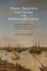 Print, Politics and Trade in the French Atlantic : The Labottiere Family as Eighteenth-Century Cultural Brokers - eBook