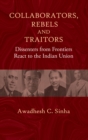 Collaborators, Rebels and Traitors : Dissenters from Frontiers React to the Indian Union - eBook