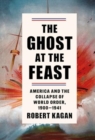 The Ghost at the Feast : America and the Collapse of World Order, 1900-1941 - Book