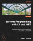 Systems Programming with C# and .NET : Building robust system solutions with C# 12 and .NET 8 - eBook