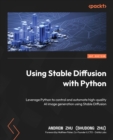 Using Stable Diffusion with Python : Leverage Python to control and automate high-quality AI image generation using Stable Diffusion - eBook