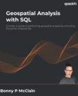 Geospatial Analysis with SQL : A hands-on guide to performing geospatial analysis by unlocking the syntax of spatial SQL - eBook