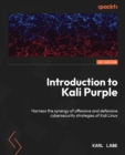 Introduction to Kali Purple : Harness the synergy of offensive and defensive cybersecurity strategies of Kali Linux - eBook