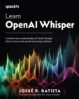 Learn OpenAI Whisper : Transform your understanding of GenAI through robust and accurate speech processing solutions - eBook