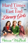 Hard Times for the East End Library Girls : the BRAND NEW emotional wartime saga series from Patricia McBride for 2024 - eBook