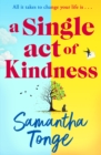 A Single Act of Kindness : A BRAND NEW breathtaking, emotional novel of love and friendship from Samantha Tonge for 2024 - eBook