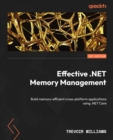 Effective .NET Memory Management : Build memory-efficient cross-platform applications using .NET Core - eBook