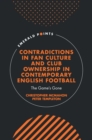 Contradictions in Fan Culture and Club Ownership in Contemporary English Football : The Game’s Gone - eBook