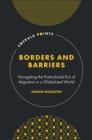 Borders and Barriers : Navigating the Postcolonial Era of Migration in a Globalized World - Book