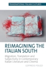 Reimagining the Italian South : Migration, Translation and Subjectivity in Contemporary Italian Literature and Cinema - Book