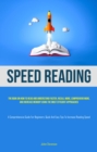 Speed Reading: The book on how to read and understand faster, recall more, comprehend more, and increase memory using the most efficient approaches (A Comprehensive Guide for Beginners : Quick and Eas - eBook