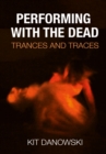 Performing with the Dead : Trances and Traces - eBook