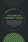 The Ark of Shared Value : Using Shared Value Creation to Increase Corporate Social Responsibility Investments - Book