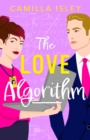 The Love Algorithm : A hilarious workplace romantic comedy from Camilla Isley for 2024 - eBook