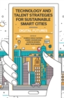 Technology and Talent Strategies for Sustainable Smart Cities : Digital Futures - Book