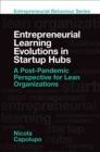 Entrepreneurial Learning Evolutions in Start-Up Hubs : A Post-Pandemic Perspective for Lean Organizations - Book