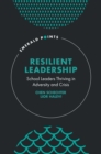 Resilient Leadership : School Leaders Thriving in Adversity and Crisis - eBook