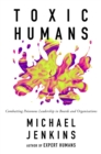 Toxic Humans : Combatting Poisonous Leadership in Boards and Organisations - Book