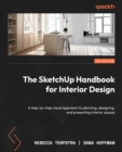 The SketchUp Handbook for Interior Design : A step-by-step visual approach to planning, designing, and presenting interior spaces - eBook