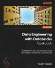 Data Engineering with Databricks Cookbook : Build effective data and AI solutions using Apache Spark, Databricks, and Delta Lake - eBook