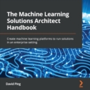 The Machine Learning Solutions Architect Handbook : Create machine learning platforms to run solutions in an enterprise setting - eAudiobook