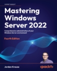 Mastering Windows Server 2022 : Comprehensive administration of your Windows Server environment - eBook